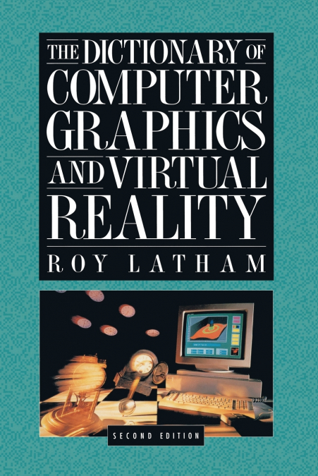 The Dictionary of Computer Graphics and Virtual Reality