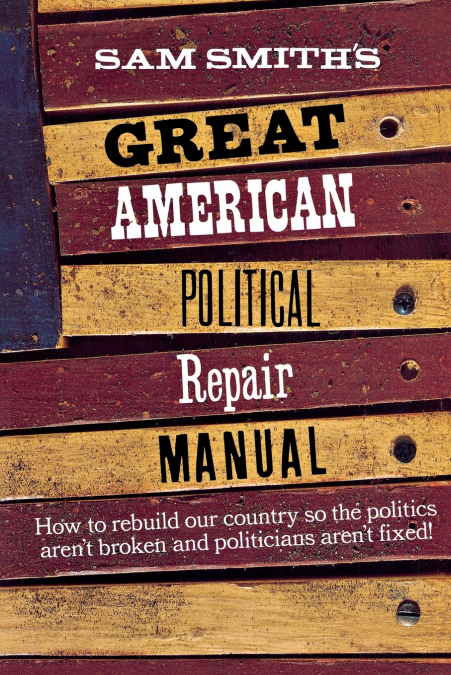 Sam Smith’s Great American Political Repair Manual