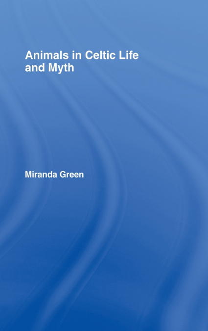Animals in Celtic Life and Myth