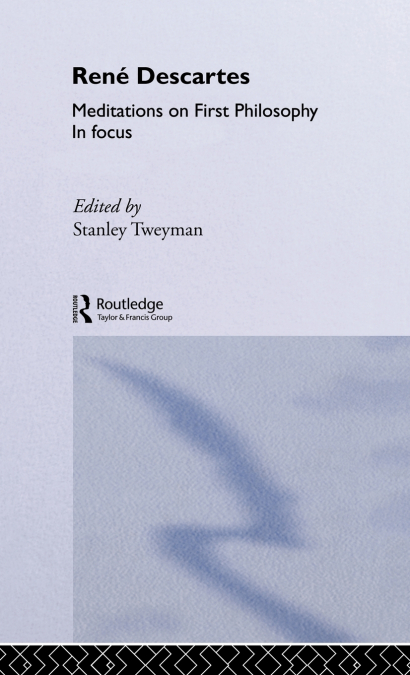 Rene Descartes’ Meditations on First Philosophy in Focus