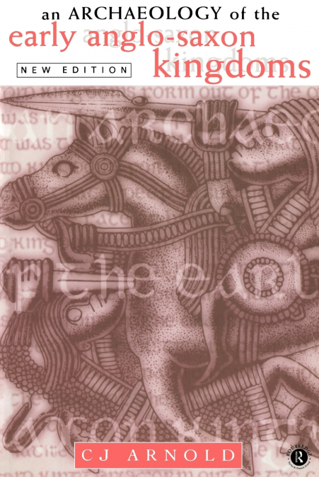 An Archaeology of the Early Anglo-Saxon Kingdoms