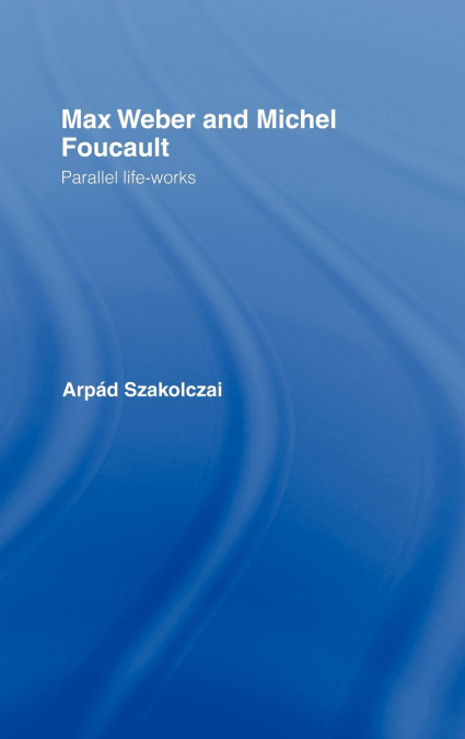 Max Weber and Michel Foucault