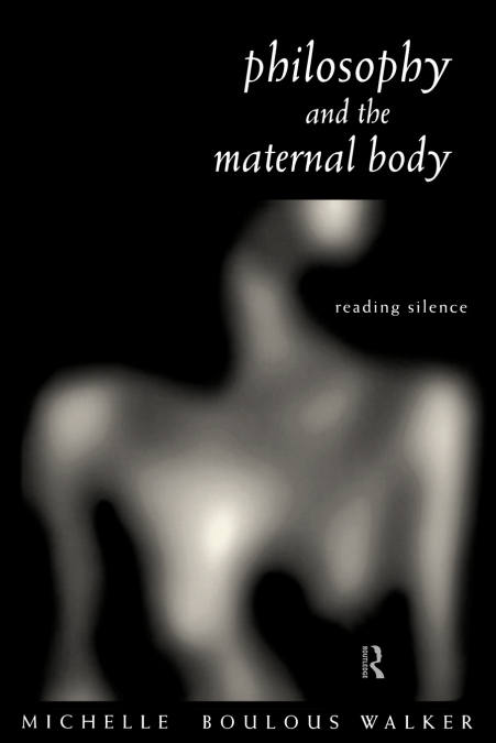 Philosophy and the Maternal Body
