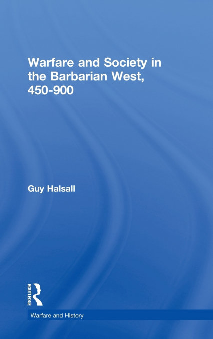 Warfare and Society in the Barbarian West 450-900