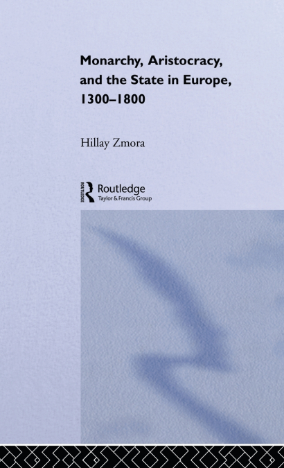Monarchy, Aristocracy and State in Europe 1300-1800