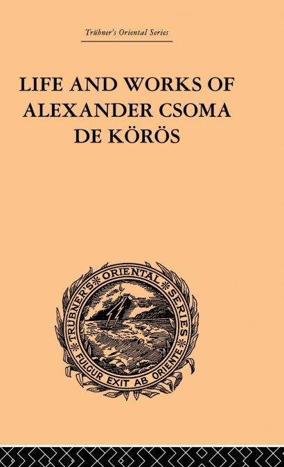 Life and Works of Alexander Csoma De Koros