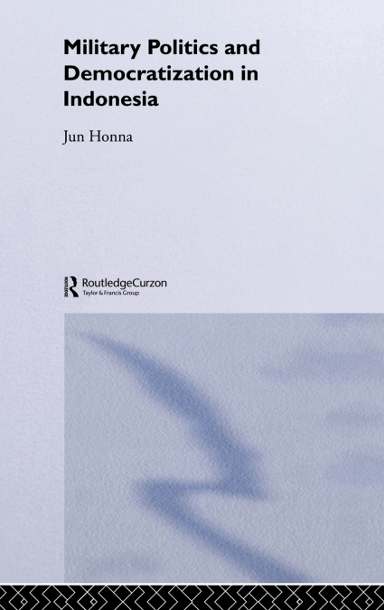 Military Politics and Democratization in Indonesia