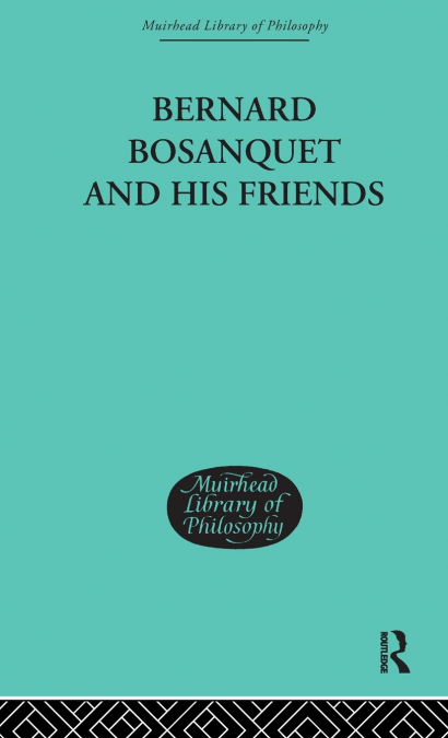 Bernard Bosanquet and his Friends