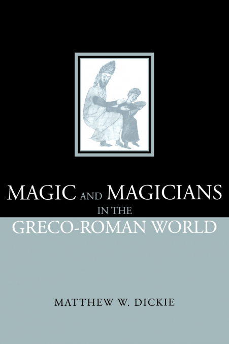 Magic and Magicians in the Greco-Roman World
