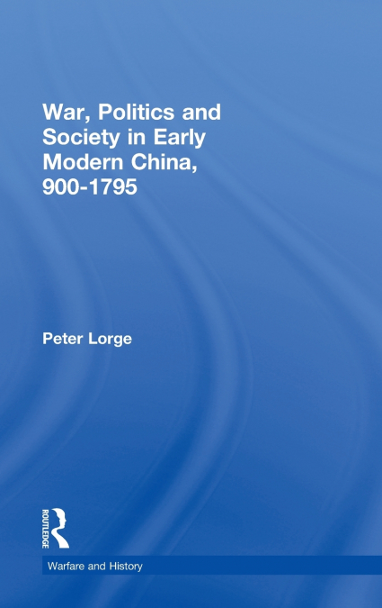 War, Politics and Society in Early Modern China, 900-1795