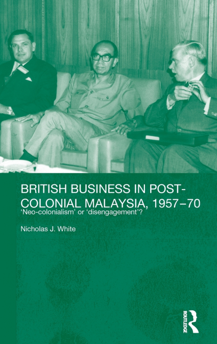 British Business in Post-Colonial Malaysia, 1957-70