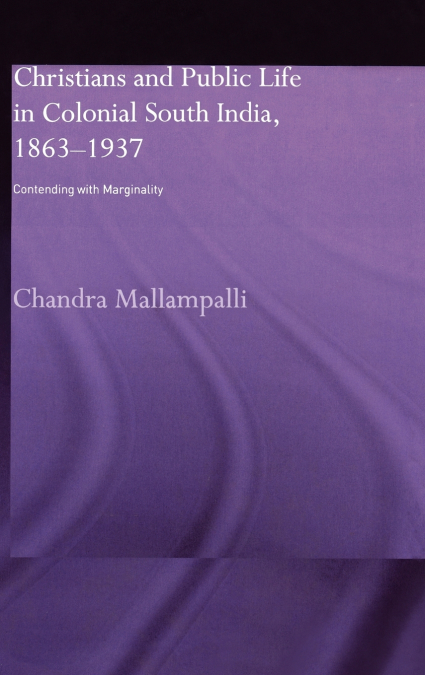 Christians and Public Life in Colonial South India, 1863-1937