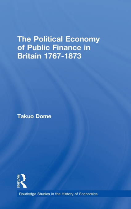 Political Economy of Public Finance in Britain, 1767-1873