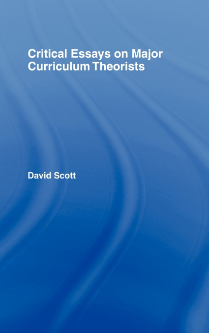 Critical Essays on Major Curriculum Theorists