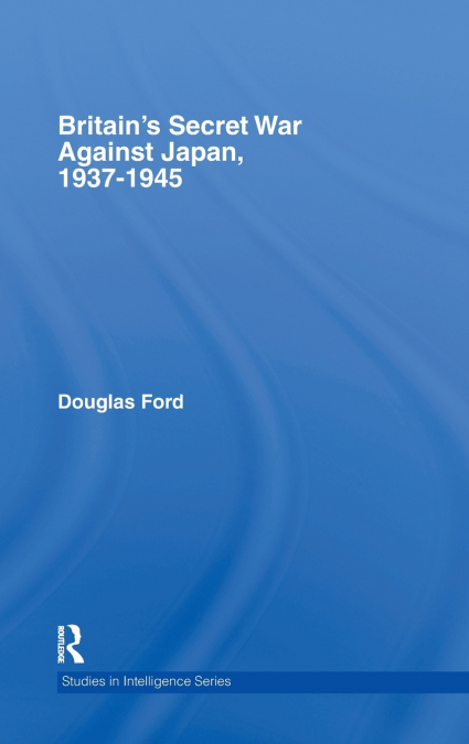 Britain’s Secret War against Japan, 1937-1945