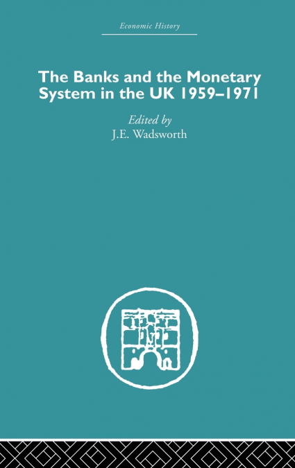 The Banks and the Monetary System in the UK, 1959-1971