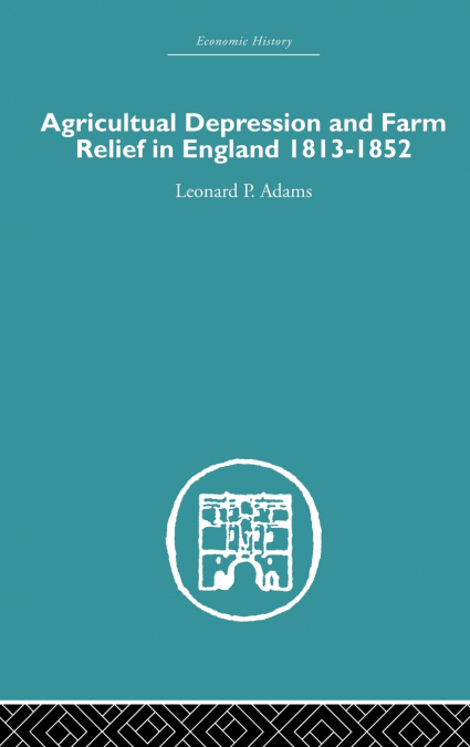 Agricultural Depression and Farm Relief in England 1813-1852