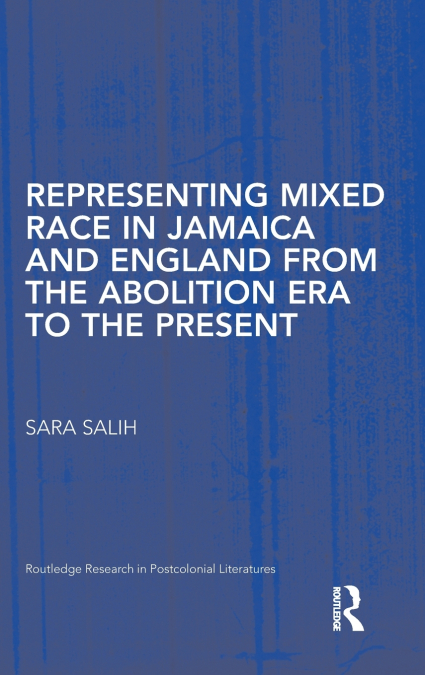 Representing Mixed Race in Jamaica and England from the Abolition Era to the Present