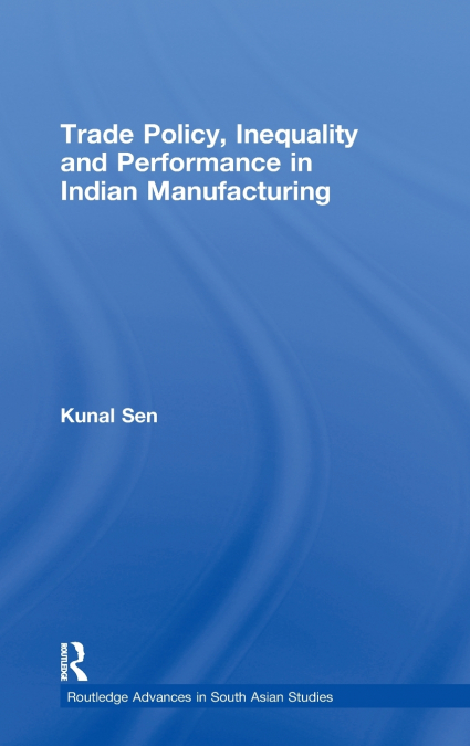 Trade Policy, Inequality and Performance in Indian Manufacturing