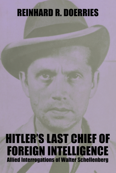Hitler’s Last Chief of Foreign Intelligence