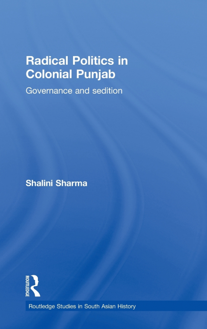 Radical Politics in Colonial Punjab