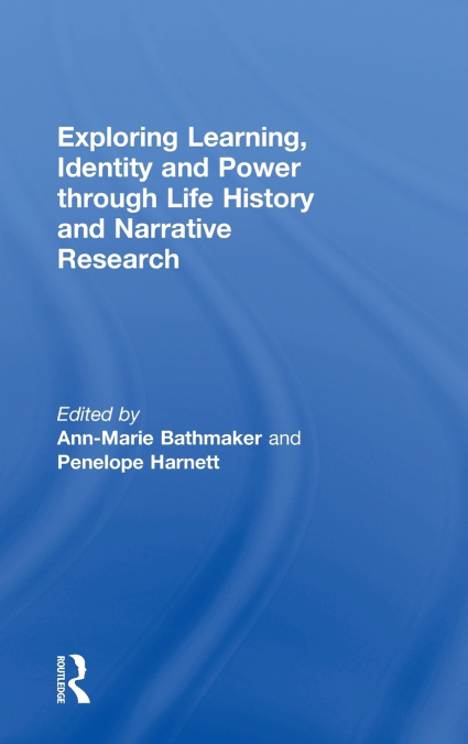 Exploring Learning, Identity and Power through Life History and Narrative Research