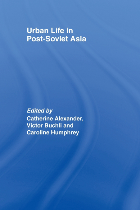 Urban Life in Post-Soviet Asia