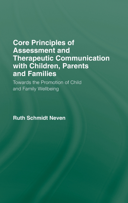 Core Principles of Assessment and Therapeutic Communication with Children, Parents and Families