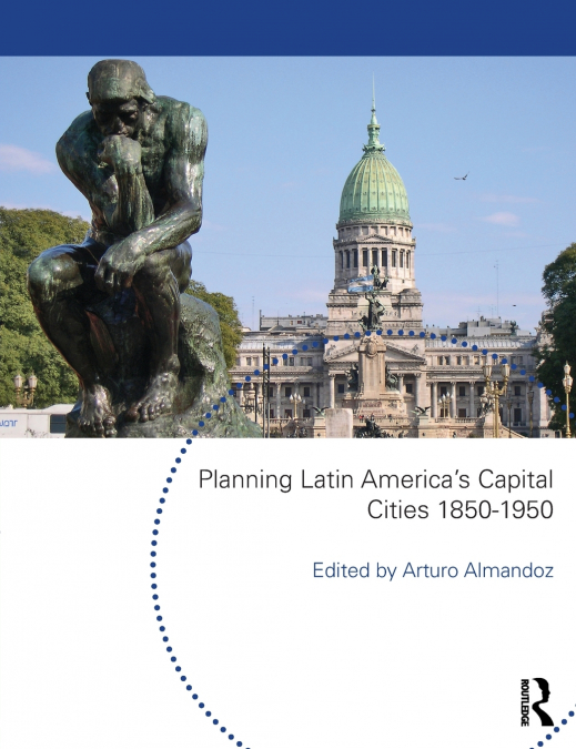 Planning Latin America’s Capital Cities 1850-1950