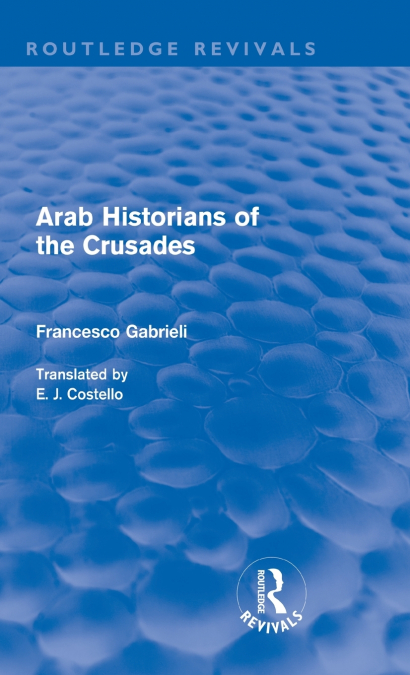 Arab Historians of the Crusades (Routledge Revivals)