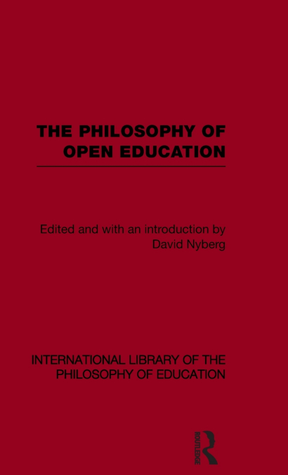 The Philosophy of Open Education (International Library of the Philosophy of Education Volume 15)
