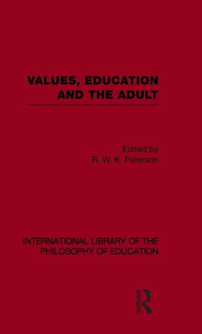 Values, Education and the Adult (International Library of the Philosophy of Education Volume 16)