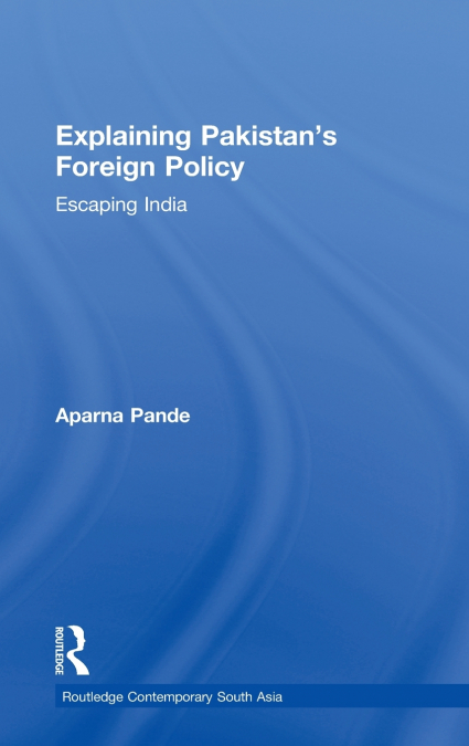 Explaining Pakistan’s Foreign Policy