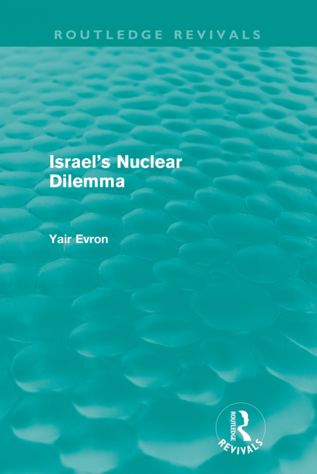 Israel’s Nuclear Dilemma (Routledge Revivals)