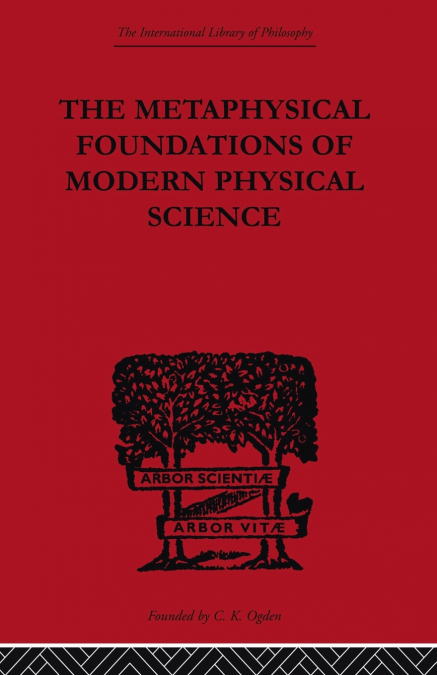 The Metaphysical Foundations of Modern Physical Science