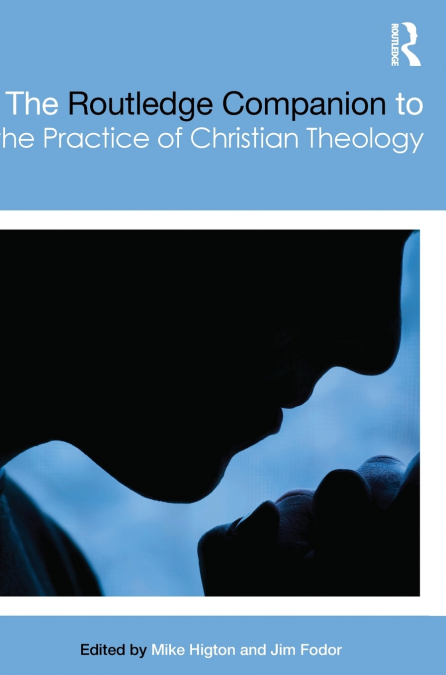 The Routledge Companion to the Practice of Christian Theology