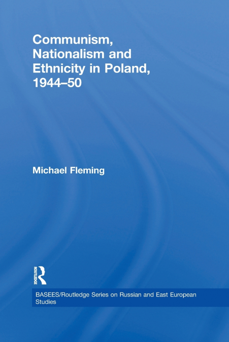 Communism, Nationalism and Ethnicity in Poland, 1944-1950