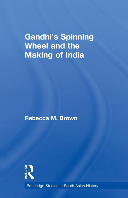 Gandhi’s Spinning Wheel and the Making of India