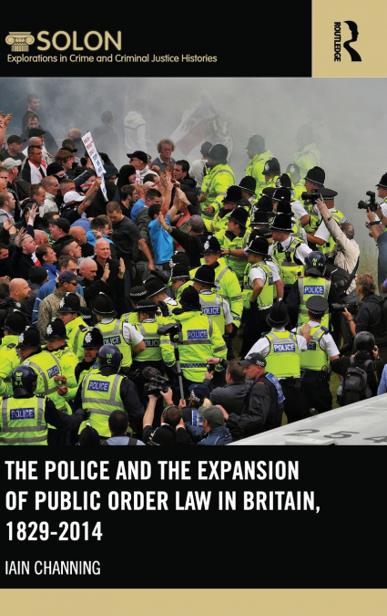 The Police and the Expansion of Public Order Law in Britain, 1829-2014
