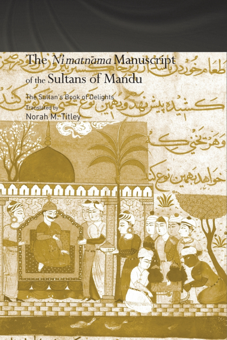 The Ni’matnama Manuscript of the Sultans of Mandu