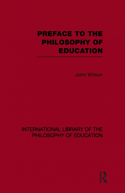 Preface to the philosophy of education (International Library of the Philosophy of Education Volume 24)