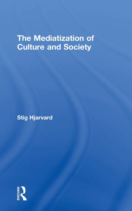 The Mediatization of Culture and Society