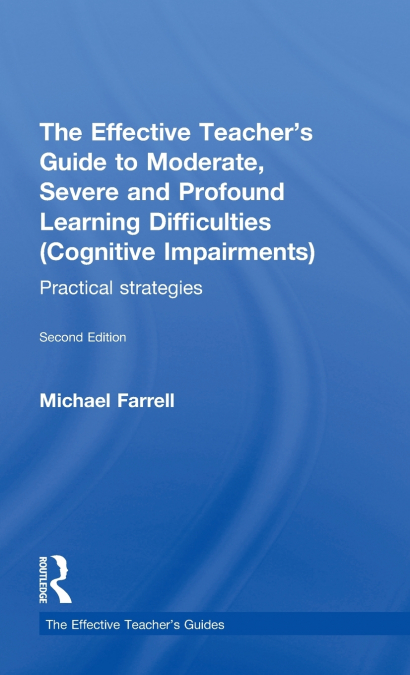The Effective Teacher’s Guide to Moderate, Severe and Profound Learning Difficulties (Cognitive Impairments)