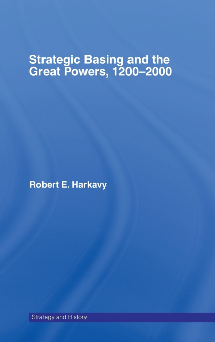 Strategic Basing and the Great Powers, 1200-2000