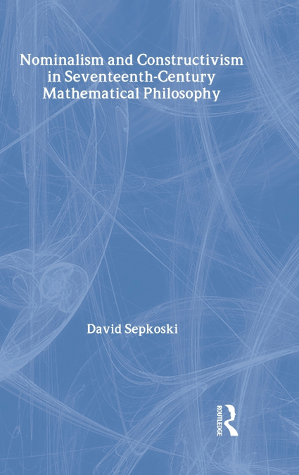 Nominalism and Constructivism in Seventeenth-Century Mathematical Philosophy