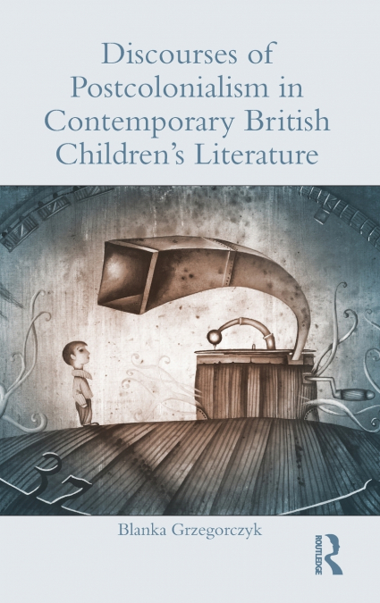 Discourses of Postcolonialism in Contemporary British Children’s Literature