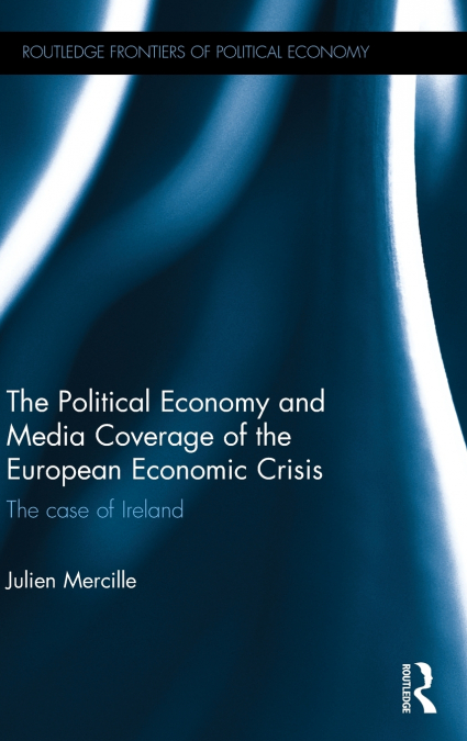 The Political Economy and Media Coverage of the European Economic Crisis