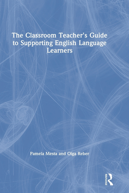 The Classroom Teacher’s Guide to Supporting English Language Learners