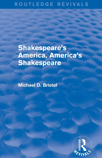 Shakespeare’s America, America’s Shakespeare (Routledge Revivals)