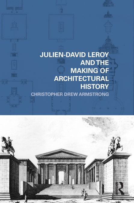 Julien-David Leroy and the Making of Architectural History